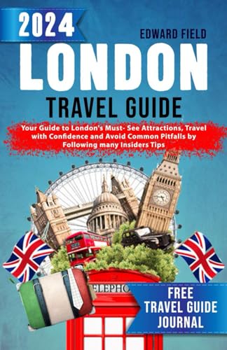 London Travel Guide 2024: Your Guide to London's Must-See Attractions, Travel with Confidence and Avoid Common Pitfalls by following many Insiders Tips. BONUS- FREE TRAVEL GUIDE JOURNALS von Independently published